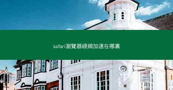 safari瀏覽器視頻加速在哪裏