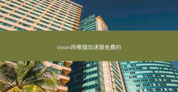 steam用哪個加速器免費的