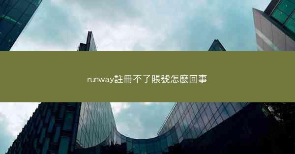 runway註冊不了賬號怎麽回事