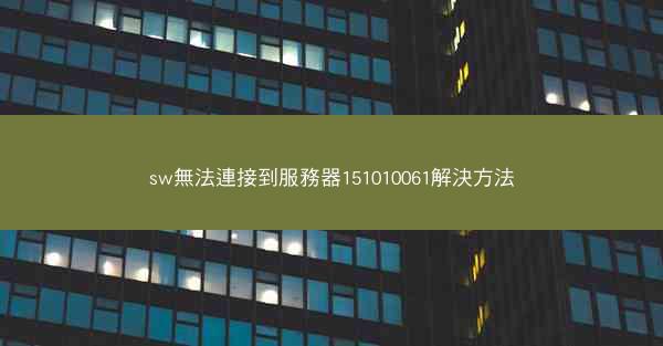 sw無法連接到服務器151010061解決方法