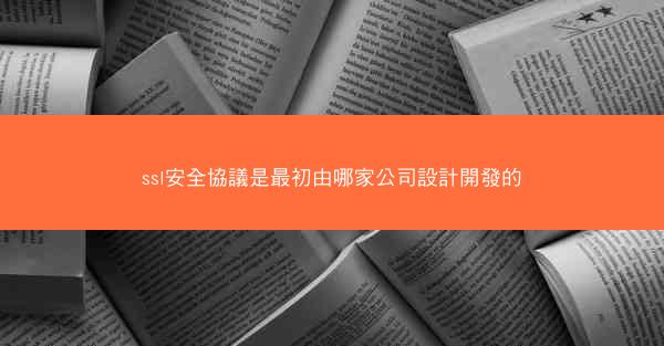 ssl安全協議是最初由哪家公司設計開發的