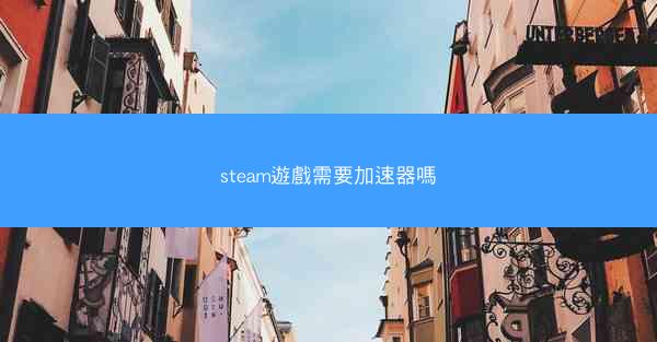 steam遊戲需要加速器嗎