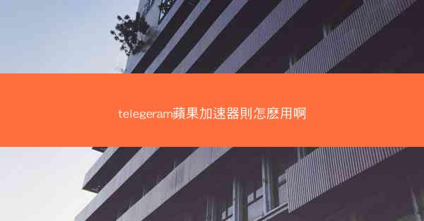 telegeram蘋果加速器則怎麽用啊