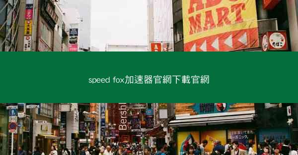 speed fox加速器官網下載官網