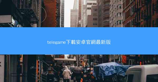 telegame下載安卓官網最新版