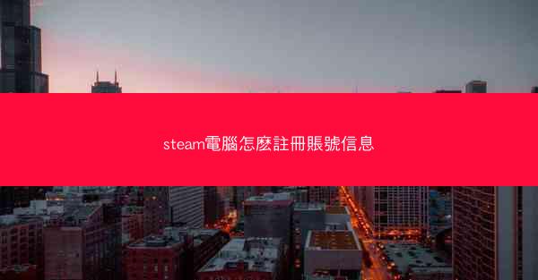 steam電腦怎麽註冊賬號信息