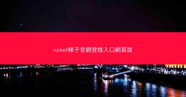 rocket梯子官網登錄入口網頁版