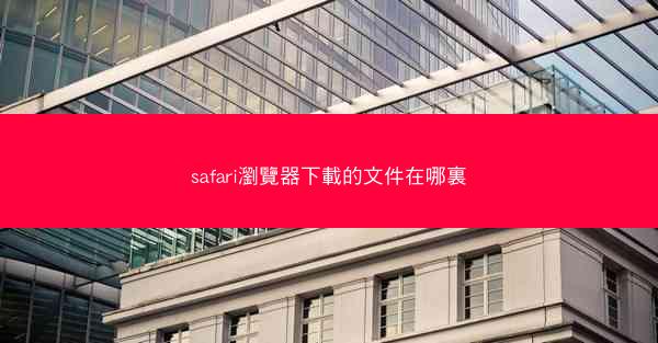 safari瀏覽器下載的文件在哪裏