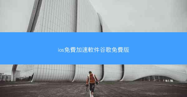 ios免費加速軟件谷歌免費版