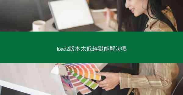 ipad2版本太低越獄能解決嗎