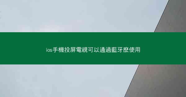 ios手機投屏電視可以通過藍牙麽使用