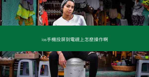 ios手機投屏到電視上怎麽操作啊