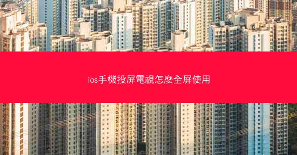 ios手機投屏電視怎麽全屏使用