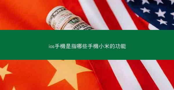ios手機是指哪些手機小米的功能