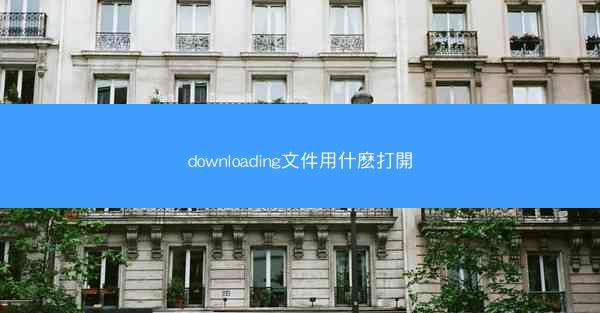 downloading文件用什麽打開