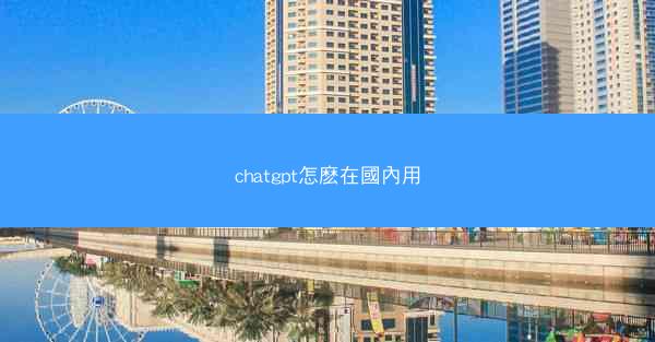 chatgpt怎麽在國內用