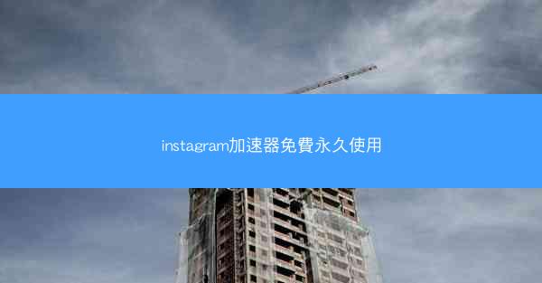 instagram加速器免費永久使用