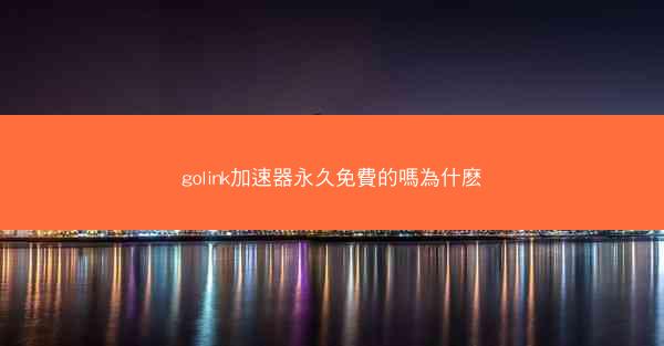 golink加速器永久免費的嗎為什麽