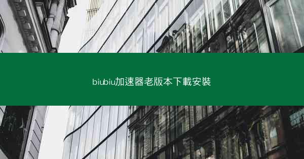 biubiu加速器老版本下載安裝