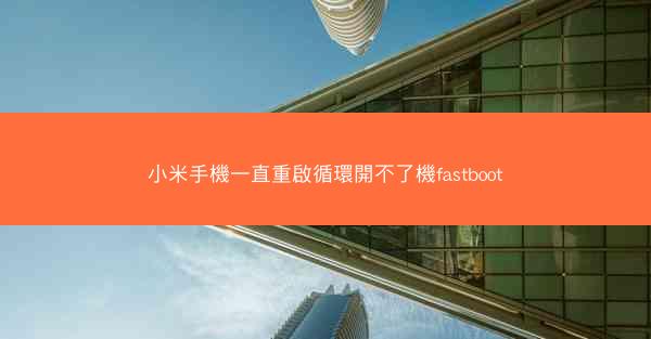 小米手機一直重啟循環開不了機fastboot