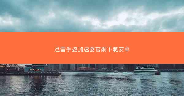 迅雷手遊加速器官網下載安卓