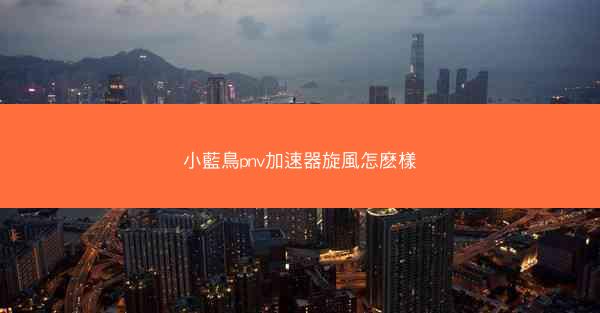 小藍鳥pnv加速器旋風怎麽樣
