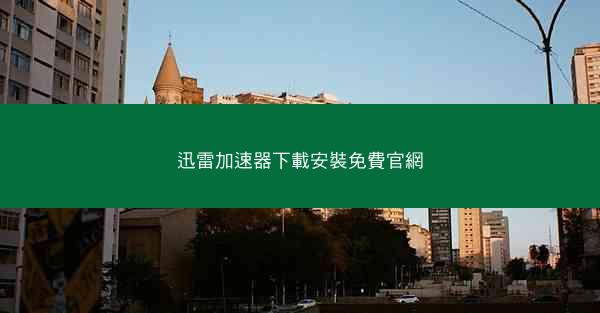 迅雷加速器下載安裝免費官網