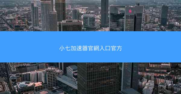 小七加速器官網入口官方