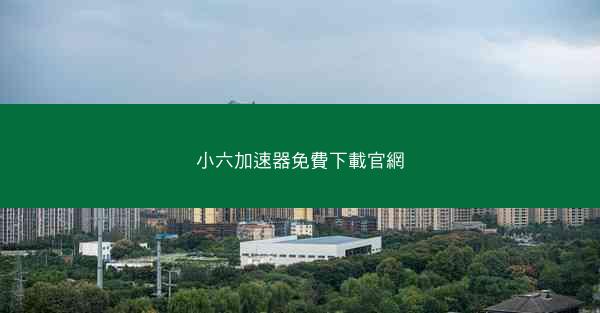 小六加速器免費下載官網