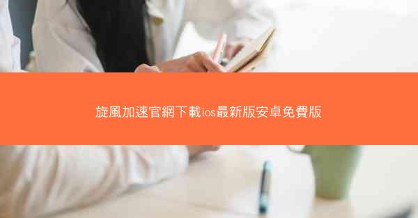 旋風加速官網下載ios最新版安卓免費版