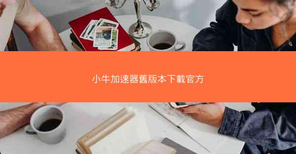 小牛加速器舊版本下載官方