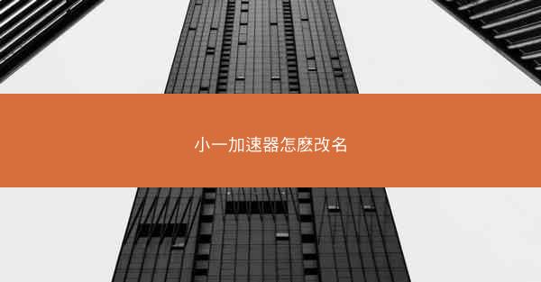 小一加速器怎麽改名