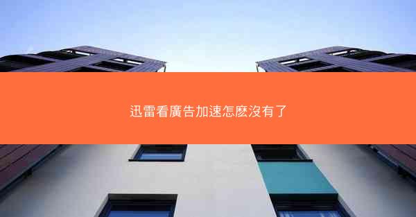迅雷看廣告加速怎麽沒有了
