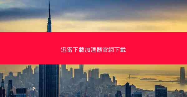 迅雷下載加速器官網下載
