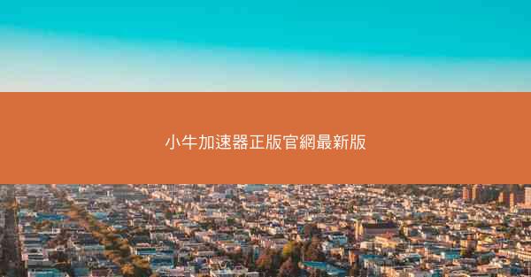 小牛加速器正版官網最新版