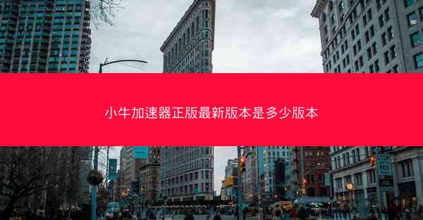 小牛加速器正版最新版本是多少版本