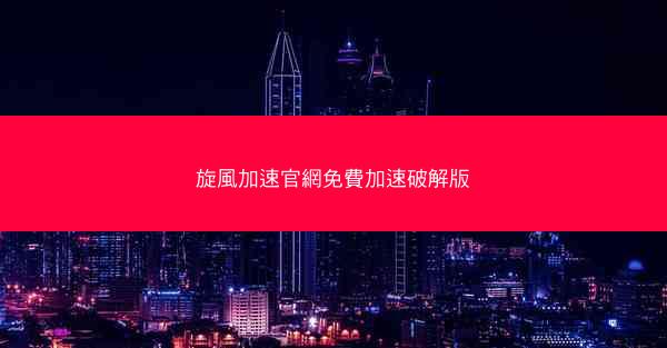 旋風加速官網免費加速破解版