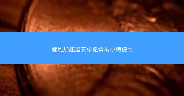 旋風加速器安卓免費兩小時使用