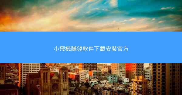 小飛機賺錢軟件下載安裝官方