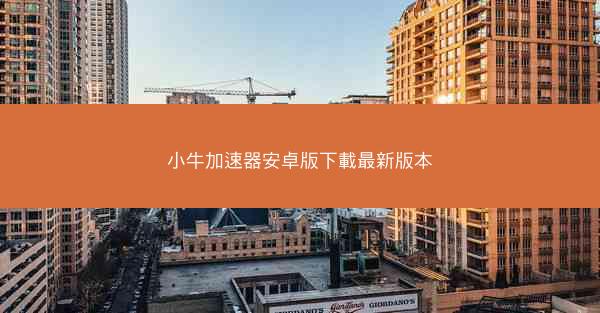 小牛加速器安卓版下載最新版本
