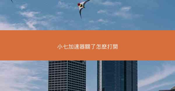 小七加速器關了怎麽打開