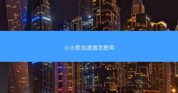小火箭加速器怎麽用
