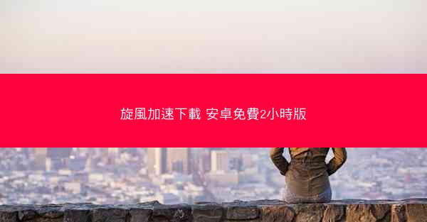 旋風加速下載 安卓免費2小時版