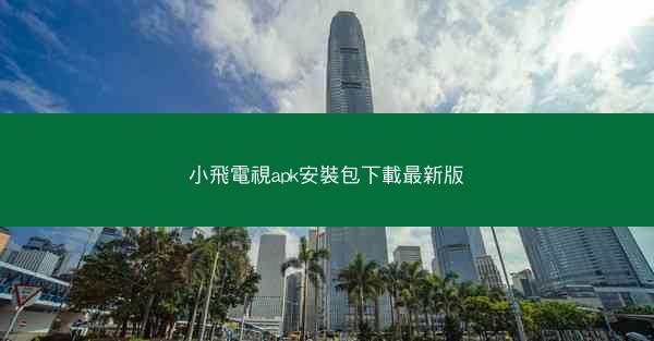 小飛電視apk安裝包下載最新版