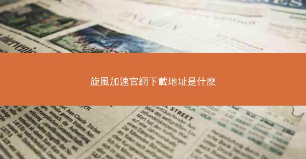 旋風加速官網下載地址是什麽