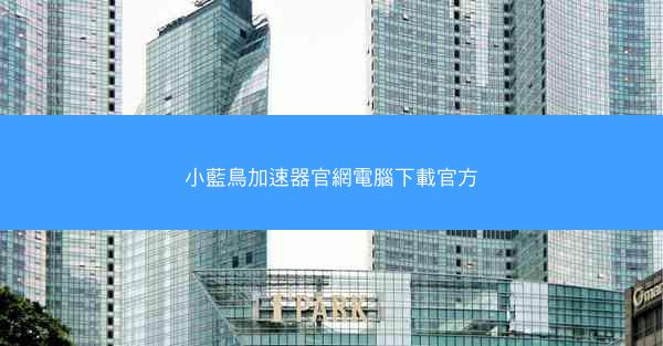 小藍鳥加速器官網電腦下載官方