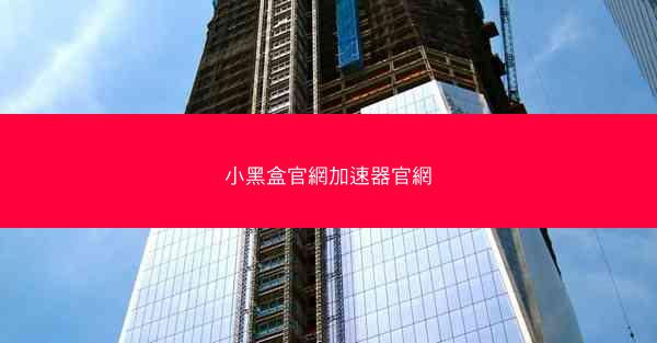 小黑盒官網加速器官網