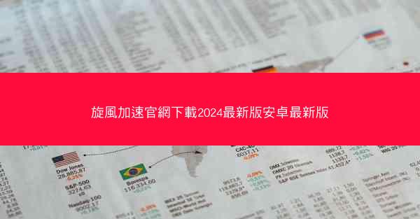 旋風加速官網下載2024最新版安卓最新版